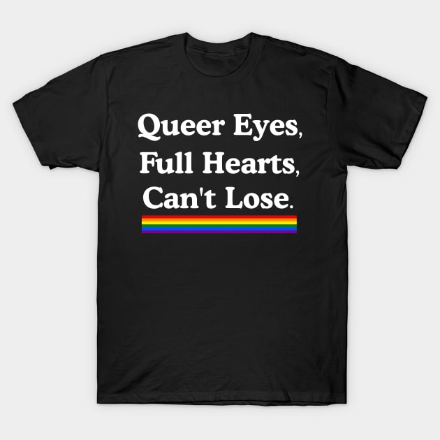 Queer Eyes Full Hearts Can't Lose T-Shirt by darklordpug